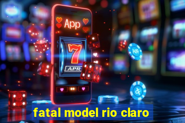 fatal model rio claro